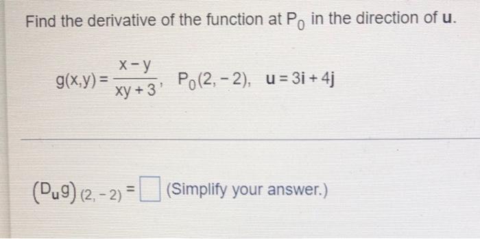 Find The Derivative Of The Function At Po In The Direction Of U X Y G X Y Xy 3 Po 2 2 U 3i 4j Pu9 2 2 Sim 1