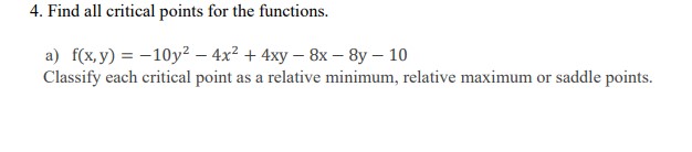 4 Find All Critical Points For The Functions A F X Y 10y 4x 4xy 8x 8y 10 Classify Each Critical Point 1