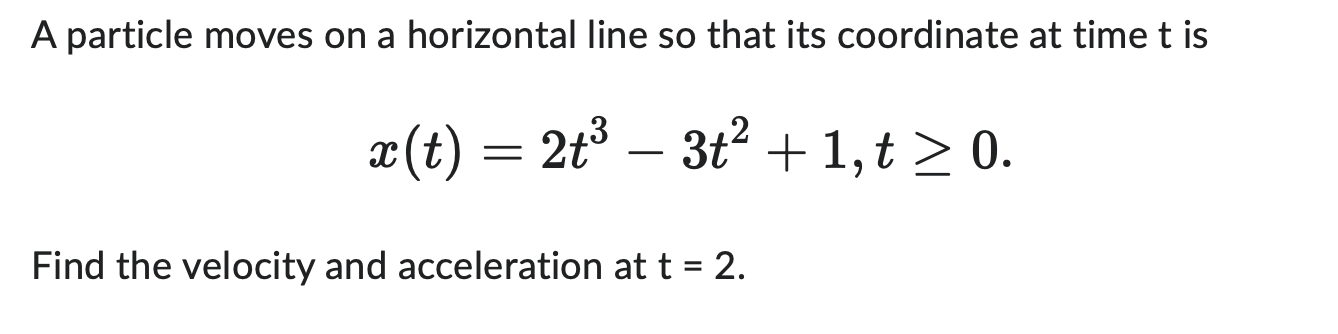 A Particle Moves On A Horizontal Line So That Its Coordinate At Time T Is X T 2t 3t 1 T 0 Find The Velocity 1