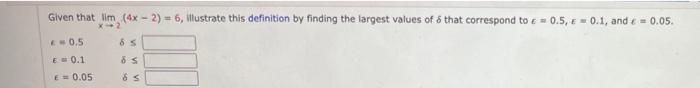 Given That Lim 4x 2 6 Illustrate This Definition By Finding The Largest Values Of 6 That Correspond To 0 5 0 1 An 1