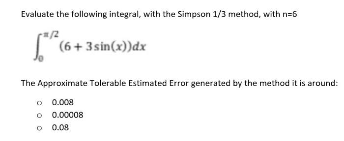 Evaluate The Following Integral With The Simpson 1 3 Method With N 6 1 2 6 3 Sin X Dx The Approximate Tolerable Esti 1