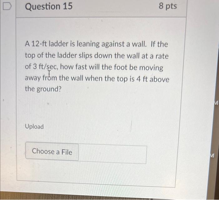 D Question 15 A 12 Ft Ladder Is Leaning Against A Wall If The Top Of The Ladder Slips Down The Wall At A Rate Of 3 Ft S 1