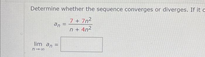 Determine Whether The Sequence Converges Or Diverges If It C 7 7n N 4n An Lim An 816 1
