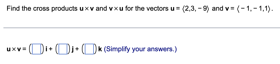 Find The Cross Products Uxv And Vxu For The Vectors U 2 3 9 And V 1 1 1 Uxv Di K Simplify Your Answers 1