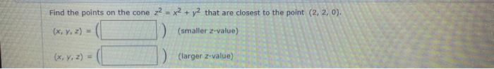 Find The Points On The Cone Z2 X2 Y2 That Are Closest To The Point 2 2 0 X Y Z M Smaller Z Value Larger 1