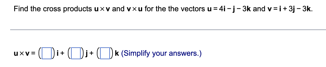 Find The Cross Products U Xv And Vxu For The The Vectors U 4i J 3k And V I 3j 3k Uxv I K Simplify Your Answe 1