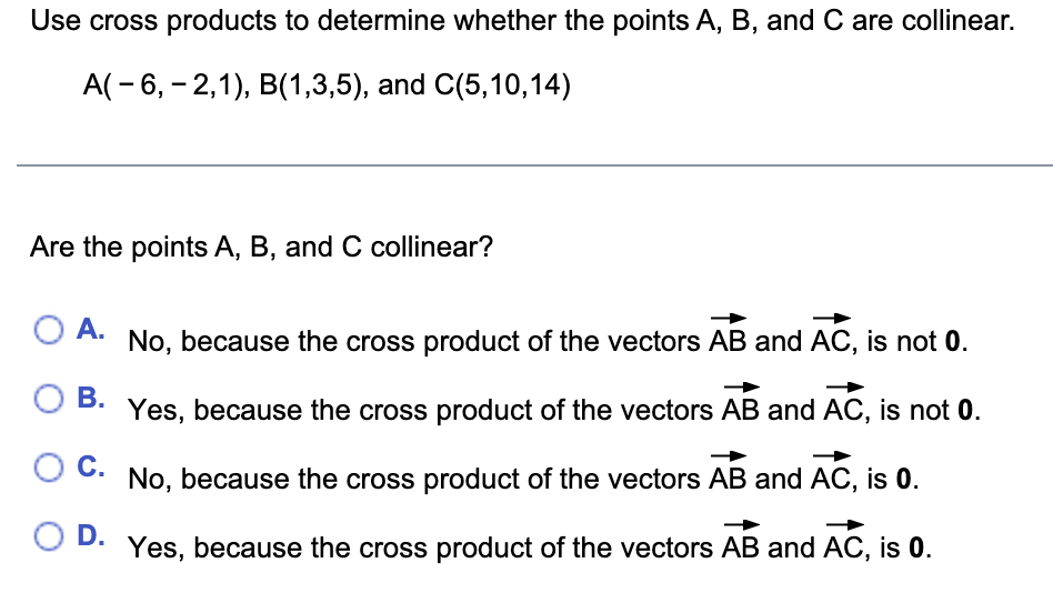 Use Cross Products To Determine Whether The Points A B And C Are Collinear A 6 2 1 B 1 3 5 And C 5 10 14 Are 1