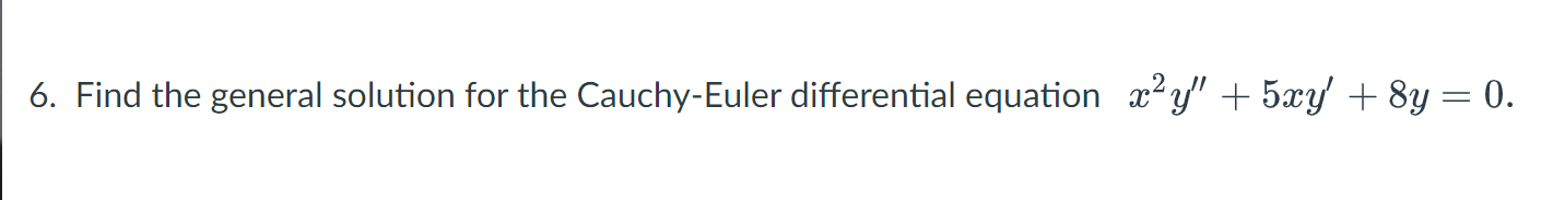 6 Find The General Solution For The Cauchy Euler Differential Equation X Y 5xy 8y 0 1