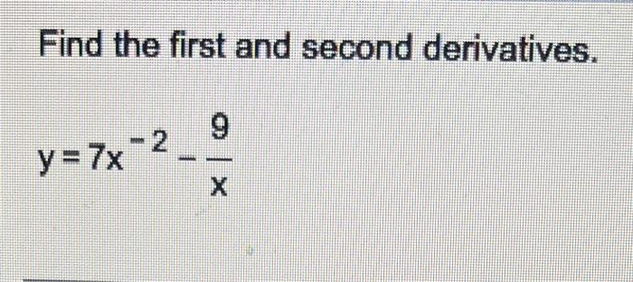 Find The First And Second Derivatives Y 7x 2 9 1