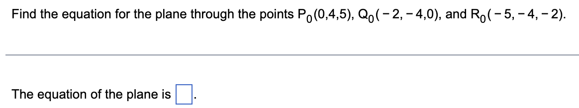 Find The Equation For The Plane Through The Points Po 0 4 5 Q 2 4 0 And Ro 5 4 2 The Equation Of The Pla 1