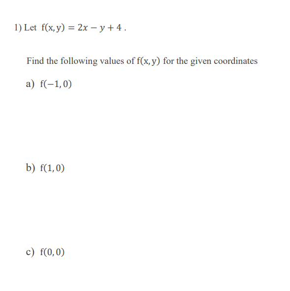 1 Let F X Y 2x Y 4 Find The Following Values Of F X Y For The Given Coordinates A F 1 0 B F 1 0 C F 0 0 1
