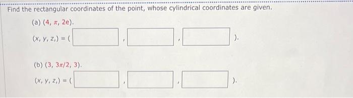 Find The Rectangular Coordinates Of The Point Whose Cylindrical Coordinates Are Given A 4 X 2e X Y Z B 1