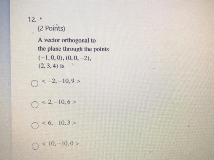 12 2 Points A Vector Orthogonal To The Plane Through The Points 1 0 0 0 0 2 2 3 4 Is 0 2 10 9 O 2 1