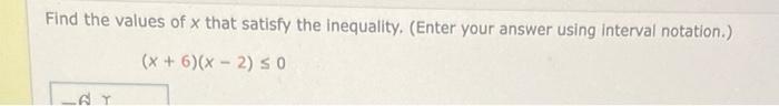 Find The Values Of X That Satisfy The Inequality Enter Your Answer Using Interval Notation X 6 X 2 0 At Rati 1