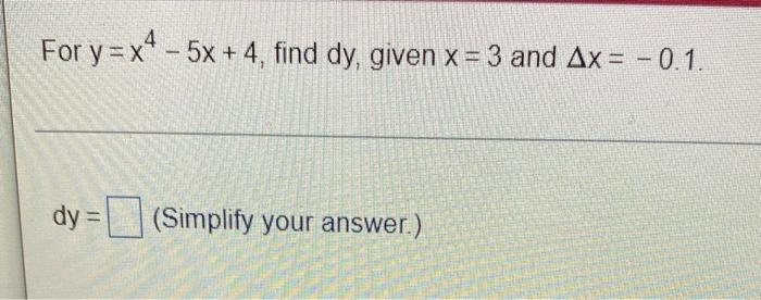 For Y X 5x 4 Find Dy Given X 3 And Ax 0 1 Dy Simplify Your Answer For Y 4x 2 Find Dy Given X 1 And A 1