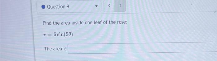 Question 9 Find The Area Inside One Leaf Of The Rose 6 Sin 50 The Area Is 1