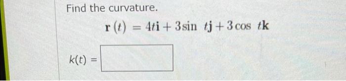 Find The Curvature K T R T 4ti 3sin Tj 3 Cos Tk 1