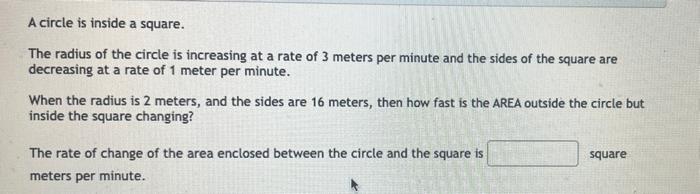 A Circle Is Inside A Square The Radius Of The Circle Is Increasing At A Rate Of 3 Meters Per Minute And The Sides Of Th 1