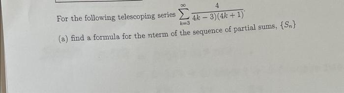 8 4 For The Following Telescoping Series 4k 3 4k 1 K 3 A Find A Formula For The Nterm Of The Sequence Of Partial Su 1