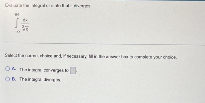 Evaluate The Integral Or State That It Diverges 64 Dx 27 Vx Select The Correct Choice And If Necessary Fill In The A 1
