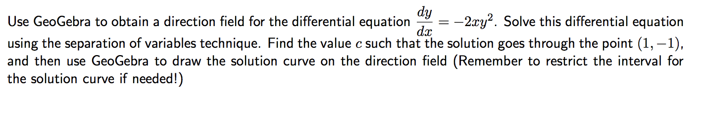 Dy Use Geogebra To Obtain A Direction Field For The Differential Equation 2xy Solve This Differential Equation Dx 1