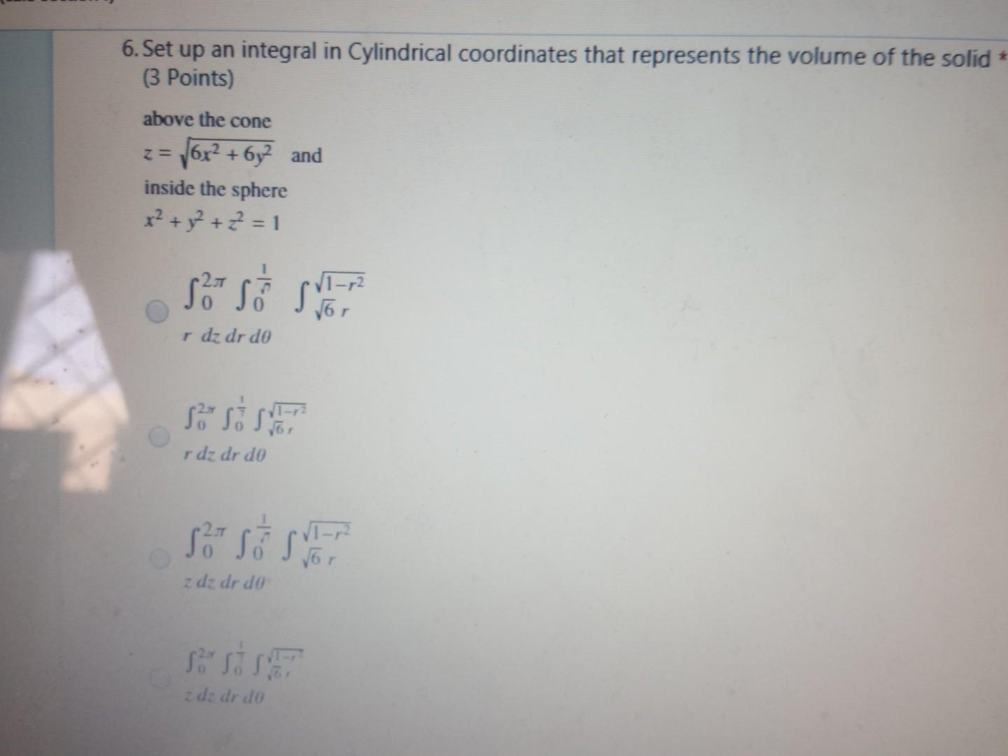 6 Set Up An Integral In Cylindrical Coordinates That Represents The Volume Of The Solid 3 Points Above The Cone Z 1