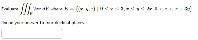 Jj2 2xz Dv Where E X Y Z 0 X 3 X Y 2x 0 X X 3y Round Your Answer To Four Decimal Places Eva 1