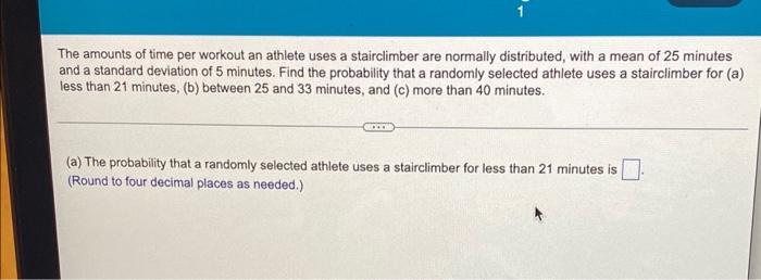 The Amounts Of Time Per Workout An Athlete Uses A Stairclimber Are Normally Distributed With A Mean Of 25 Minutes And A 1