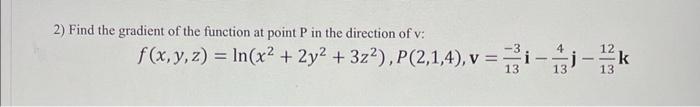 2 Find The Gradient Of The Function At Point P In The Direction Of V F X Y Z Ln X 2y 32 P 2 1 4 V I J 1