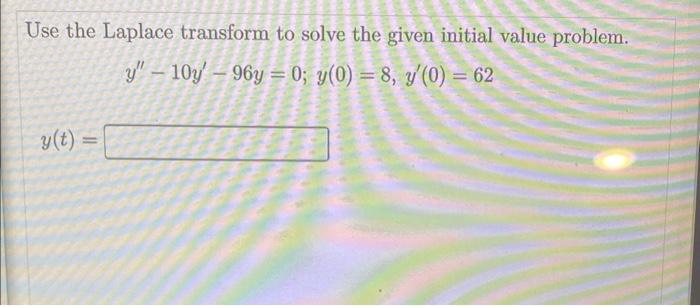 Use The Laplace Transform To Solve The Given Initial Value Problem Y 10y 96y 0 Y 0 8 Y 0 62 Y T 1