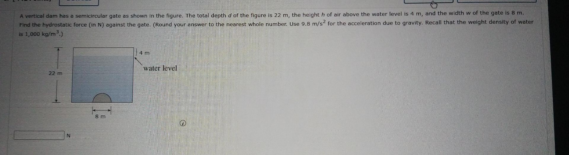 A Vertical Dam Has A Semicircular Gate As Shown In The Figure The Total Depth D Of The Figure Is 22 M The Height H Of 1