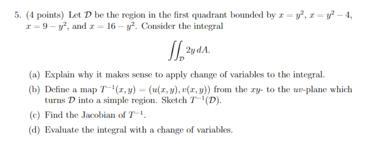 5 4 Points Let D Be The Region In The First Quadrant Bounded By X Y X Y 4 X 9 Y And X 16 Y Consider 1