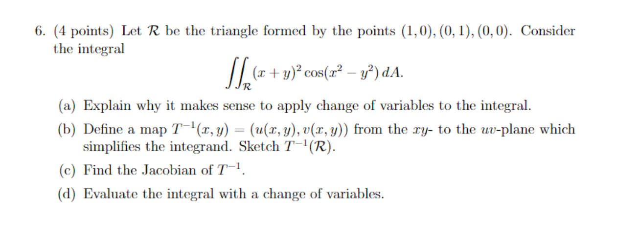 6 4 Points Let R Be The Triangle Formed By The Points 1 0 0 1 0 0 Consider The Integral 1 X Y Cos X 1