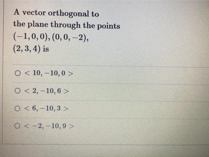 A Vector Orthogonal To The Plane Through The Points 1 0 0 0 0 2 2 3 4 Is O 10 10 0 O 2 10 6 0 6 1