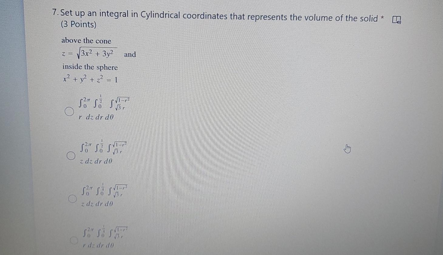 7 Set Up An Integral In Cylindrical Coordinates That Represents The Volume Of The Solid 3 Points Above The Cone Z 1