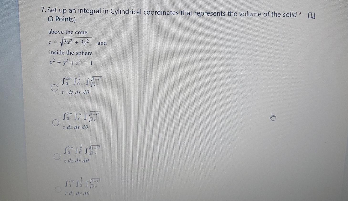 7 Set Up An Integral In Cylindrical Coordinates That Represents The Volume Of The Solid 3 Points Above The Cone Z 1
