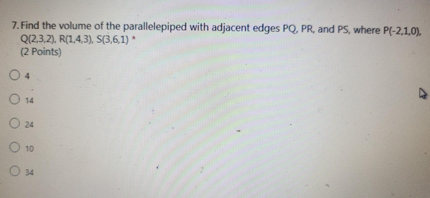 7 Find The Volume Of The Parallelepiped With Adjacent Edges Pq Pr And Ps Where P 2 1 0 Q 2 3 2 R 1 4 3 S 3 6 1