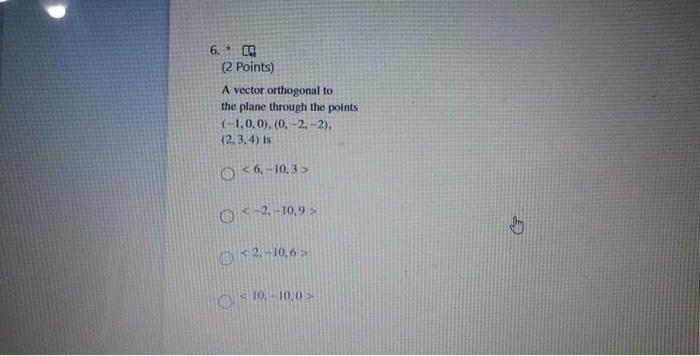 6 2 Points A Vector Orthogonal To The Plane Through The Points 1 0 0 0 2 2 2 3 4 Is O 6 10 3 02 10 9 2 1