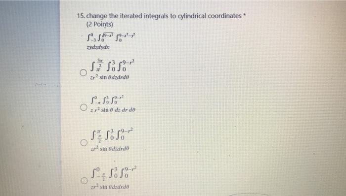 15 Change The Iterated Integrals To Cylindrical Coordinates 2 Points S Zydedydi 1 Ar Sin Odzdrde Sss O Er Si 1