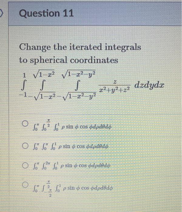 Question 11 Change The Iterated Integrals To Spherical Coordinates 1 V1 22 V1 22 Y Ss S 2152122 Dzdydz 1 V1 22 V1 2 1