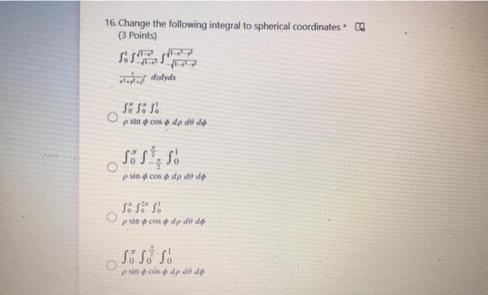 16 Change The Following Integral To Spherical Coordinates 3 Points Saya Dzdydx Sss P Sin Cos Dp Do De P Sin Cos O Dp 1