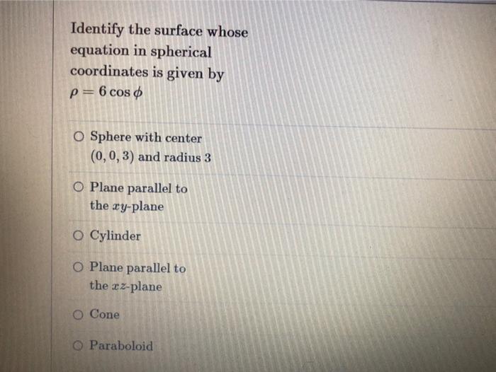 Identify The Surface Whose Equation In Spherical Coordinates Is Given By P 6 Cos O O Sphere With Center 0 0 3 And Radi 1