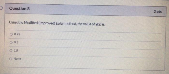 Question 6 2 Pts Given That Dy 1 Xy Y 0 2 With A Step H 1 Solve Questions 6 To 10 Based On D E Dr Methods 3