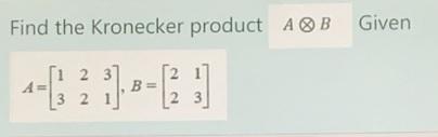 Find The Kronecker Product Ab Given 1 2 3 A 32 B 1 2 3 Compute The 2 D Convolution Of A And B A 2 4 1 2 And 1