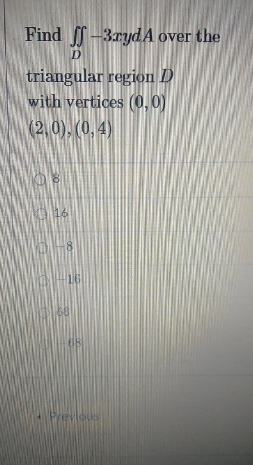 Find S 3xyda Over The D Triangular Region D With Vertices 0 0 2 0 0 4 08 16 188 Previous 1