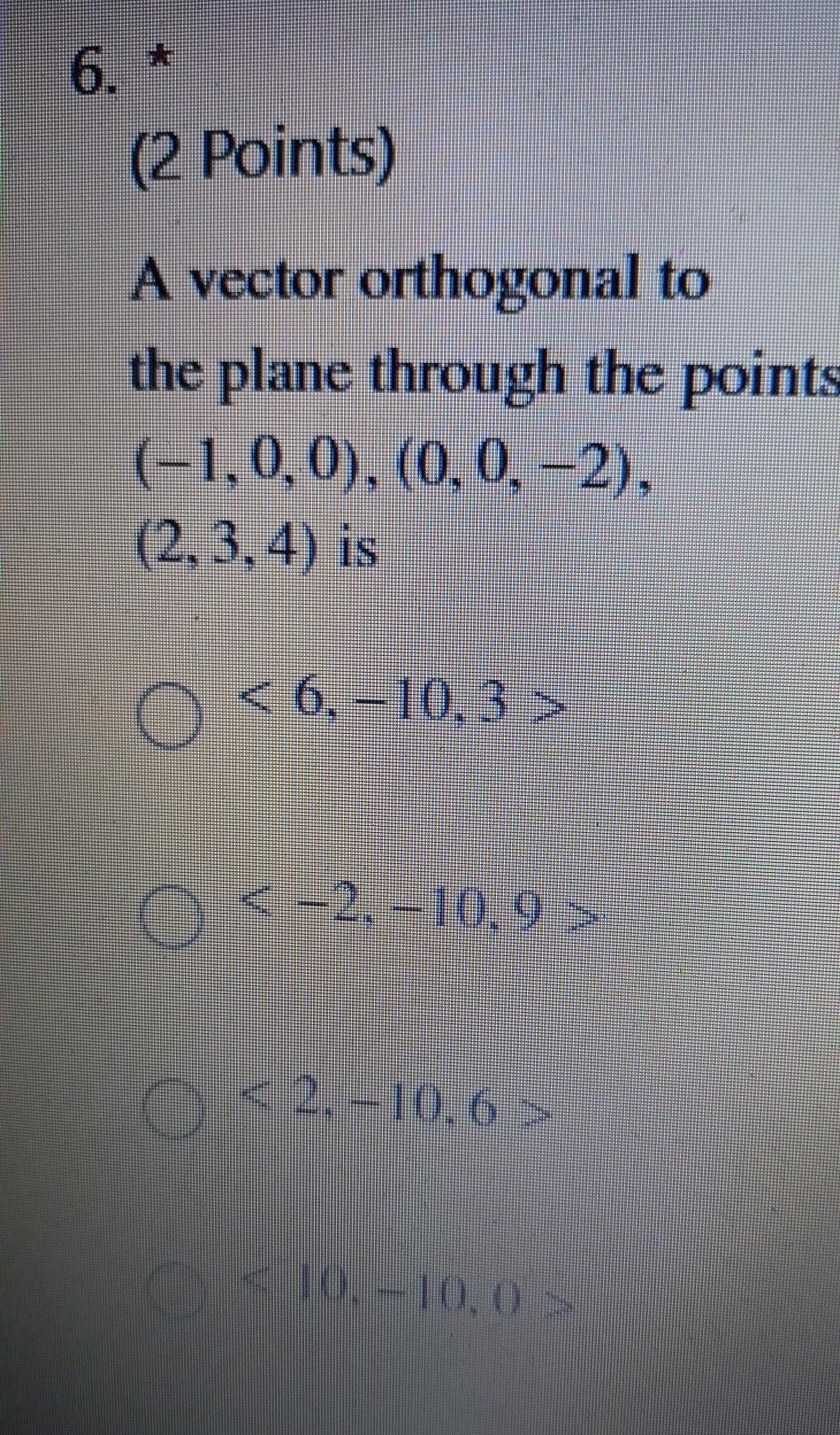 6 2 Points A Vector Orthogonal To The Plane Through The Points 1 0 0 0 0 2 2 3 4 Is O 6 10 3 0 2 1