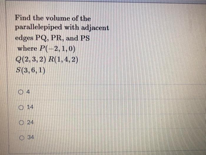 Find The Volume Of The Parallelepiped With Adjacent Edges Pq Pr And Ps Where P 2 1 0 Q 2 3 2 R 1 4 2 S 3 6 1 04 O 1