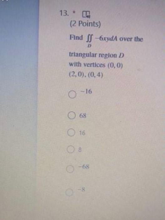 13 2 Points Find Ss 6xyda Over The D Triangular Region D With Vertices 0 0 2 0 0 4 0 16 68 16 8 68 1