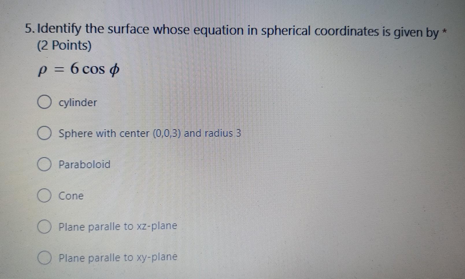 K 5 Identify The Surface Whose Equation In Spherical Coordinates Is Given By 2 Points P 6 Cos 0 Cylinder Sphere Wit 1