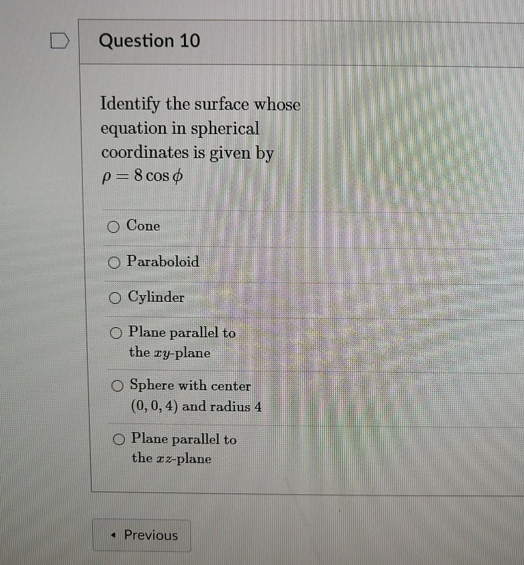 Question 10 Identify The Surface Whose Equation In Spherical Coordinates Is Given By P 8 Cos O O Cone O Paraboloid O Cy 1